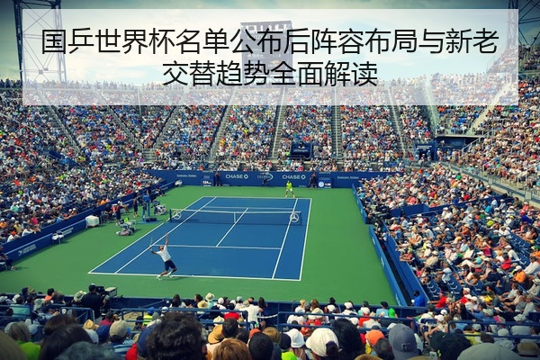 国乒世界杯名单公布后阵容布局与新老交替趋势全面解读